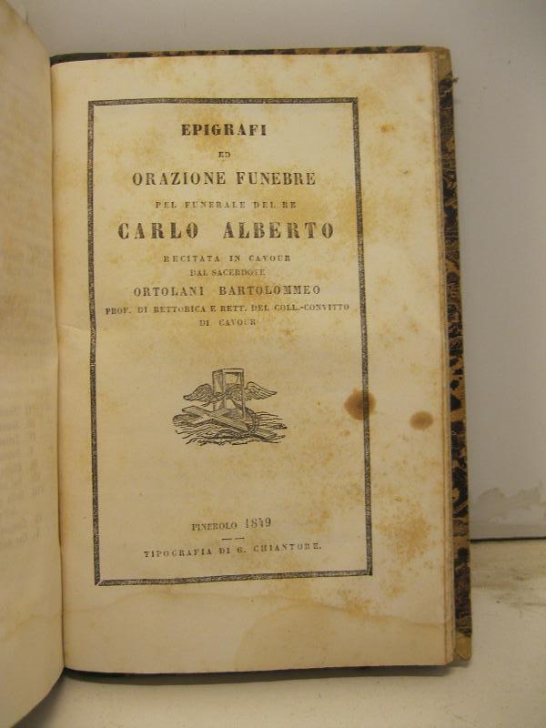 Epigrafi ed orazione funebre pel funerale del re Carlo Alberto recitata in Cavour dal sacerdote Ortolani Bartolommeo